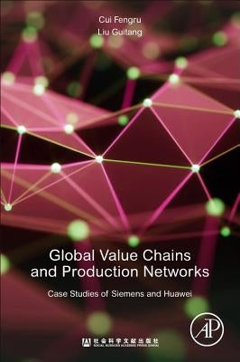 Global Value Chains and Production Networks: Case Studies of Siemens and Huawei by Cui, Fengru