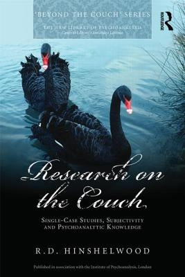 Research on the Couch: Single-case studies, subjectivity and psychoanalytic knowledge by Hinshelwood, R. D.