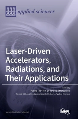 Laser-Driven Accelerators, Radiations, and Their Applications by Kim, Hyung Taek