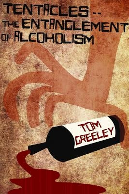 Tentacles.. The Entanglement of Alcoholism by Greeley, S. Thomas