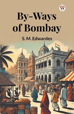 By-Ways Of Bombay by Edwardes, S. M.