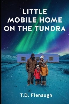 Little Mobile Home on the Tundra by Flenaugh, T. D.