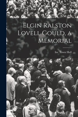 Elgin Ralston Lovell Gould, a Memorial by Town Hall, Inc