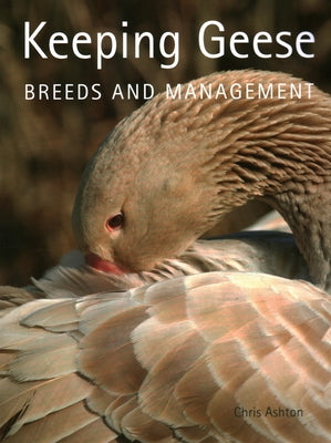 Keeping Geese: Breeds and Management by Ashton, Chris
