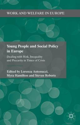 Young People and Social Policy in Europe: Dealing with Risk, Inequality and Precarity in Times of Crisis by Antonucci, L.