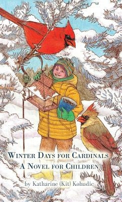 Winter Days for Cardinals: A Novel for Children by Kohudic, Katharine (Kit)