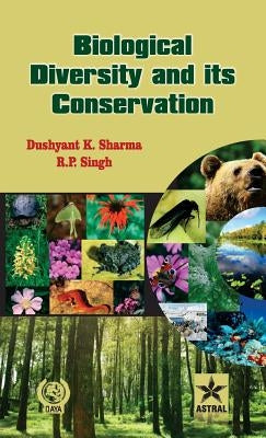 Biological Diversity and Its Conservation by Sharma, Dushyant K. &. Singh R. P.
