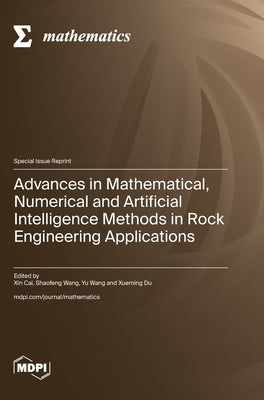 Advances in Mathematical, Numerical and Artificial Intelligence Methods in Rock Engineering Applications by Cai, Xin