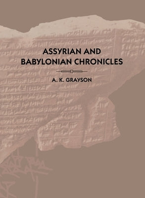 Assyrian and Babylonian Chronicles by Grayson, A. Kirk