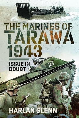 The Marines of Tarawa, 1943: Issue in Doubt by Glenn, Harlan