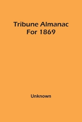 Tribune Almanac For 1869 by Unknown