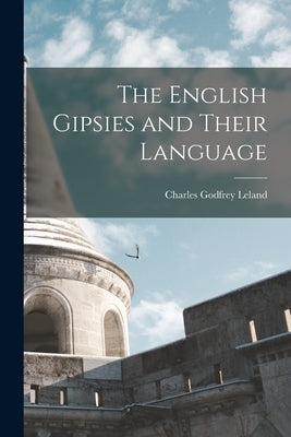 The English Gipsies and Their Language by Leland, Charles Godfrey