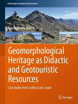 Geomorphological Heritage as Didactic and Geotouristic Resources: Case Studies from Castilla Y León, Spain by Ruiz Pedrosa, Rosa María