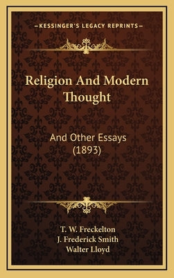Religion And Modern Thought: And Other Essays (1893) by Freckelton, T. W.