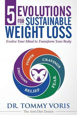 5 Evolutions For Sustainable Weight Loss: Evolve Your Mind to Transform Your Body by Voris, Tommy