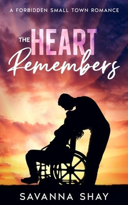The Heart Remembers: A Forbidden Small Town Romance by Shay, Savanna