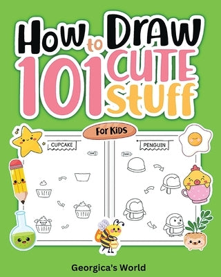 How to Draw 101 Cute Stuff for Kids: Easy, Simple and Fun Step-by-Step Pages with Illustrations for Children by Yunaizar88