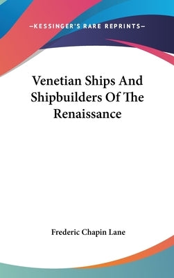 Venetian Ships And Shipbuilders Of The Renaissance by Lane, Frederic Chapin
