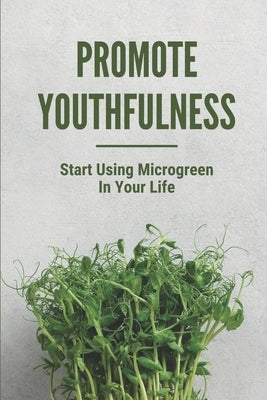 Promote Youthfulness: Start Using Microgreen In Your Life: Microgreens Hydroponic by Coup, Davis