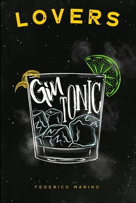Gin Tonic Lovers: The History, the World Tour, the Themed Evenings, the Innovative Recipes, and the Magic of the Perfect Mix! by Marino, Federico