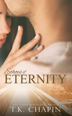 Echoes of Eternity: An Inspirational Fiction Small town Romance Novel by Chapin, T. K.
