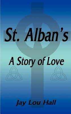 St. Alban's: A Story of Love by Hall, Jay Lou