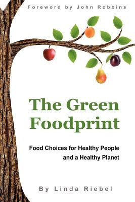 The Green Foodprint: Food Choices for Healthy People and a Healthy Planet by Riebel, Linda K.