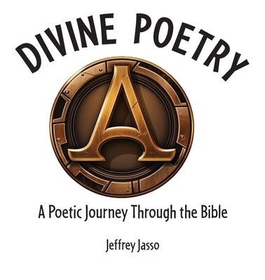 Divine Poetry: A Poetic Journey Through the Bible by Jasso, Jeffrey