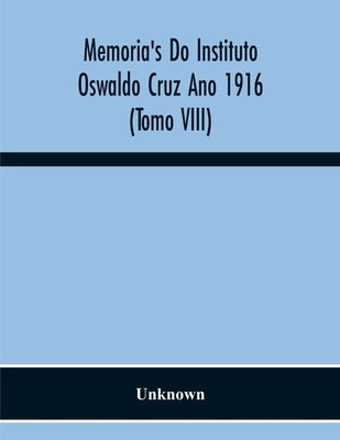 Memoria'S Do Instituto Oswaldo Cruz Ano 1916 (Tomo Viii) by Unknown