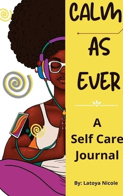 Calm as Ever: Black Women Self Care Journal (90 Days) of Gratitude and Self Love by Nicole, Latoya