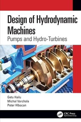 Design of Hydrodynamic Machines: Pumps and Hydro-Turbines by Hailu, Getu