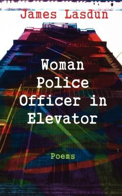 Woman Police Officer in Elevator: Poems by Lasdun, James