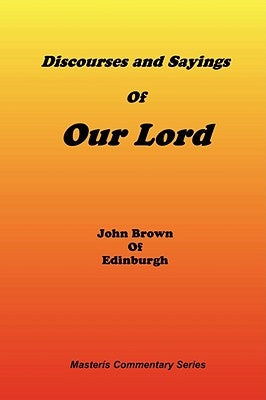 Discourses & Sayings of Our Lord, Volume 2 of 2 by Brown, John Of Edinburgh