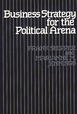 Business Strategy for the Political Arena by Shipper, Frank