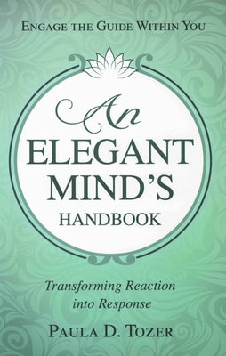 An Elegant Mind's Handbook: Transforming Reaction Into Response by Tozer, Paula