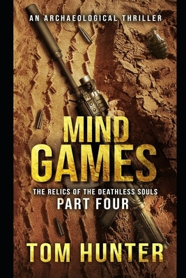 Mind Games: An Archaeological Thriller: The Relics of the Deathless Souls, part 4 by Hunter, Tom
