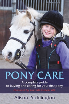 Pony Care: A Complete Guide to Buying and Caring for Your First Pony by Pocklington, Alison