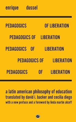 Pedagogics of Liberation: A Latin American Philosophy of Education by Backer, David I.