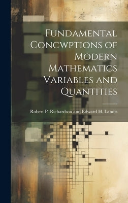 Fundamental Concwptions of Modern Mathematics Variables and Quantities by P. Richardson and Edward H. Landis, R.