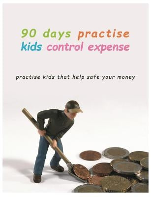 90 Days Practise kids control Expense: Practise kids that help safe your money. by Peachy, Panid