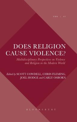 Does Religion Cause Violence?: Multidisciplinary Perspectives on Violence and Religion in the Modern World by Hodge, Joel