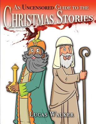An Uncensored Guide to the Christmas Stories by Walker, Lucas