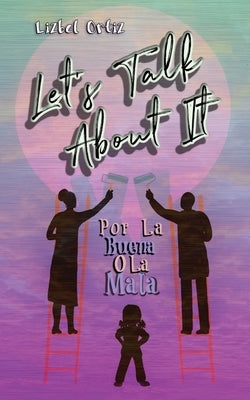 Let's Talk About It: Por La Buena O La Mala by Ortiz, Lizbel