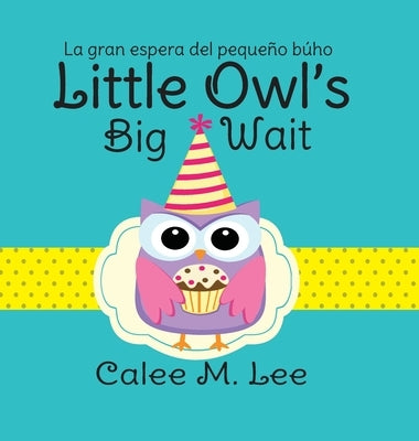 Little Owl's Big Wait / La gran espera del peque?o b?ho by Lee, Calee M.