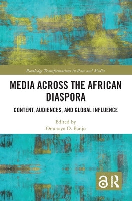 Media Across the African Diaspora: Content, Audiences, and Influence by Banjo, Omotayo O.