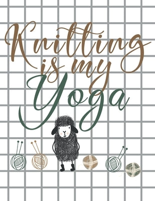 Knitting is my Yoga: Knitting Paper 4:5 and 2:3 Ratio for Tracking Record Your Patterns Designs Projects Yarns- Funny Gift Idea for Knitter by Journals, Useful