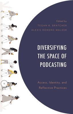 Diversifying the Space of Podcasting: Access, Identity, and Reflective Practices by Walker, Alexis Romero