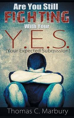 Are You Still Fighting With Your Y.E.S.: Your Expected Submission by Marbury, Thomas C.