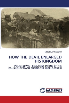 How the Devil Enlarged His Kingdom by Reczko, Miroslav