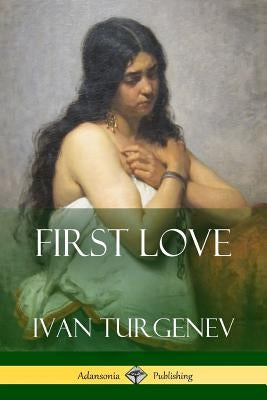First Love by Turgenev, Ivan Sergeevich